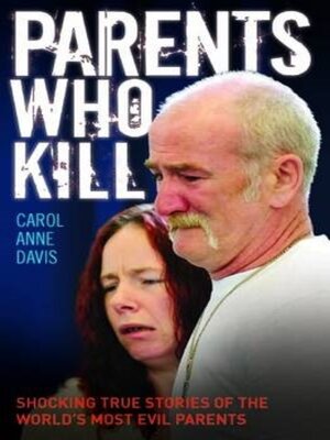 cover image of Parents Who Kill--Shocking True Stories of the World's Most Evil Parents